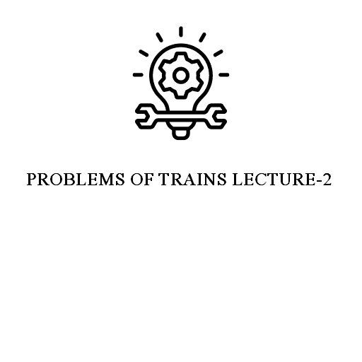 PROBLEMS OF TRAINS LECTURE-2